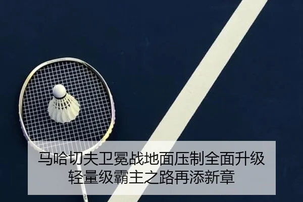 马哈切夫卫冕战地面压制全面升级 轻量级霸主之路再添新章
